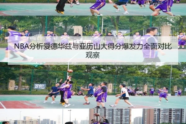 NBA分析爱德华兹与亚历山大得分爆发力全面对比观察